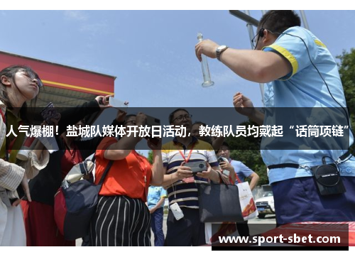 人气爆棚！盐城队媒体开放日活动，教练队员均戴起“话筒项链”